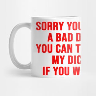 Sorry You Had A Bad Day You Can Touch My D*ck If You Want Mug